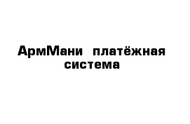 АрмМани  платёжная система